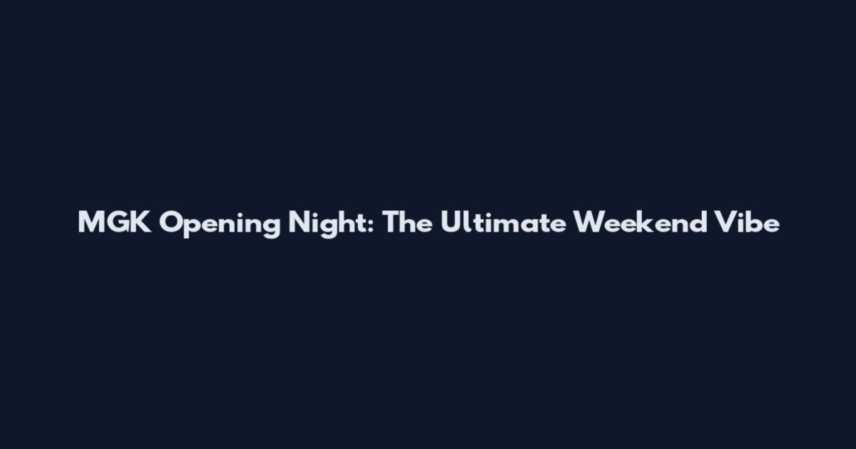 MGK Opening Night: The Ultimate Weekend Vibe