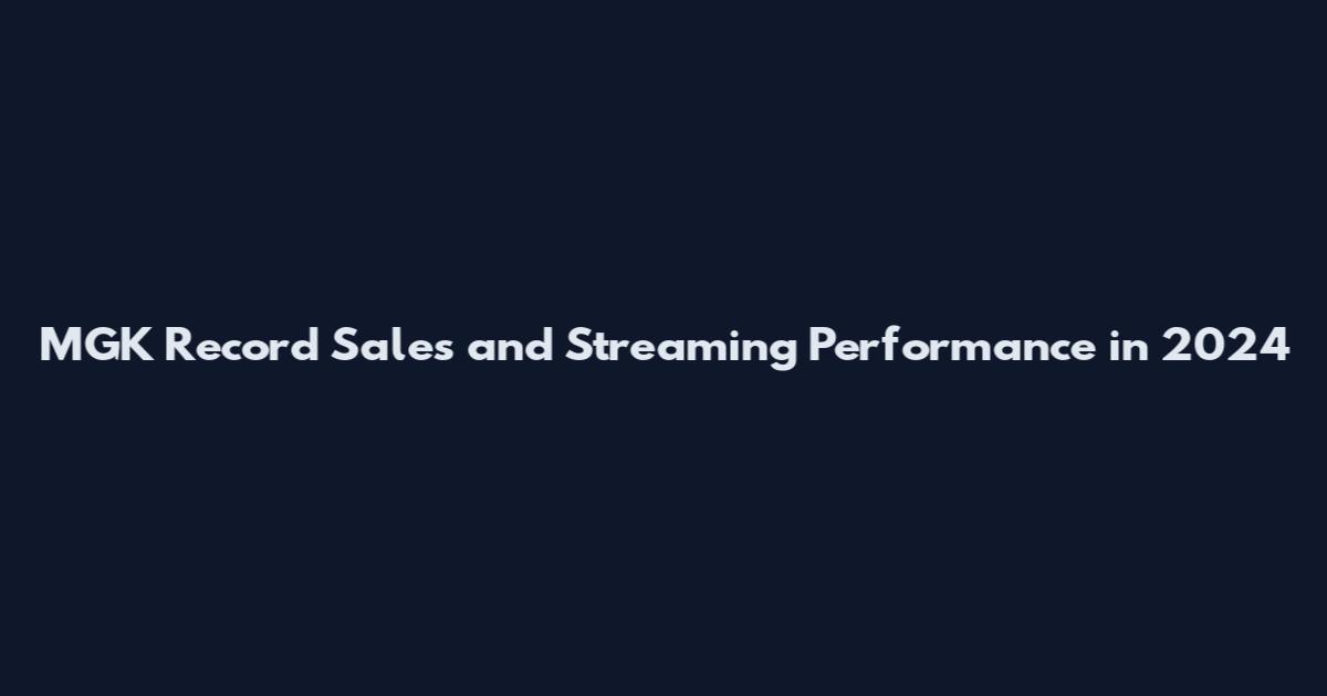 MGK Record Sales and Streaming Performance in 2024