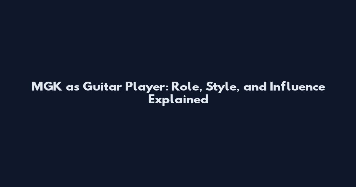 MGK as Guitar Player: Role, Style, and Influence Explained
