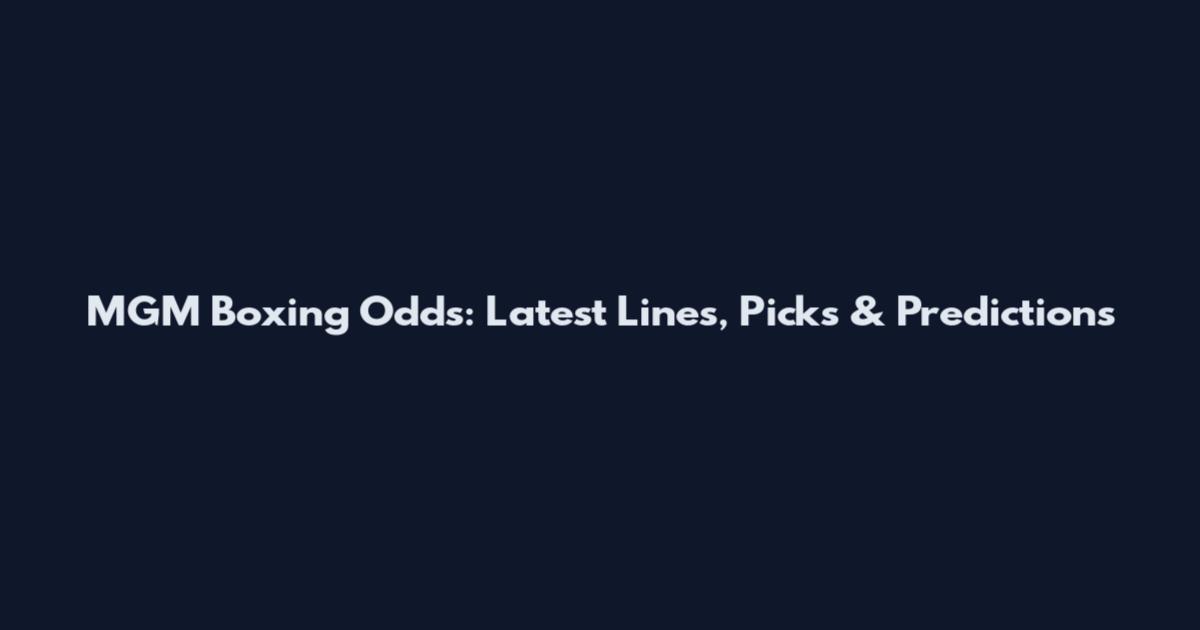 MGM Boxing Odds: Latest Lines, Picks & Predictions
