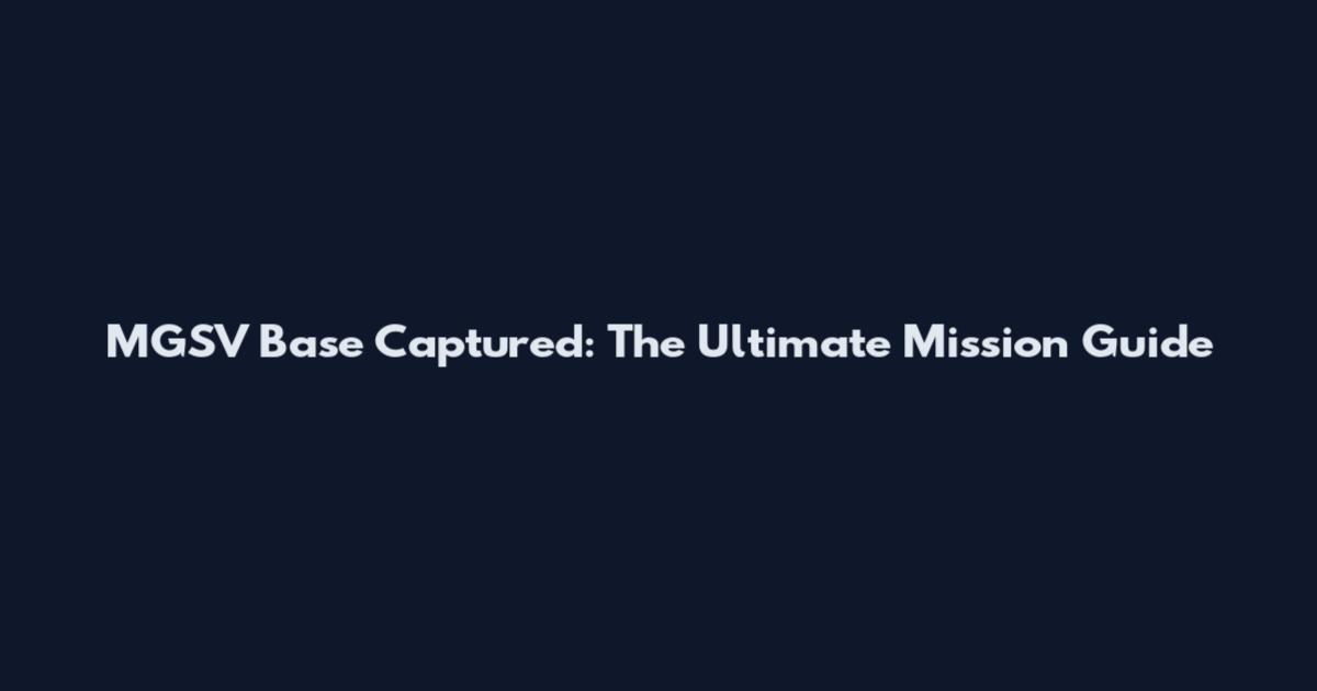 MGSV Base Captured: The Ultimate Mission Guide
