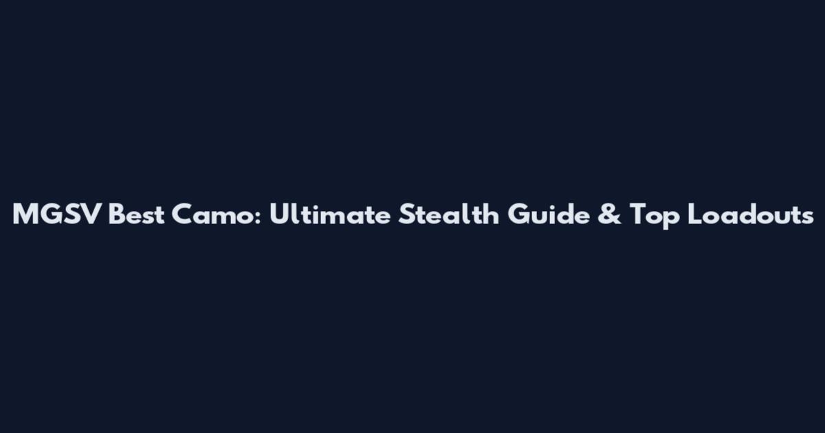 MGSV Best Camo: Ultimate Stealth Guide & Top Loadouts