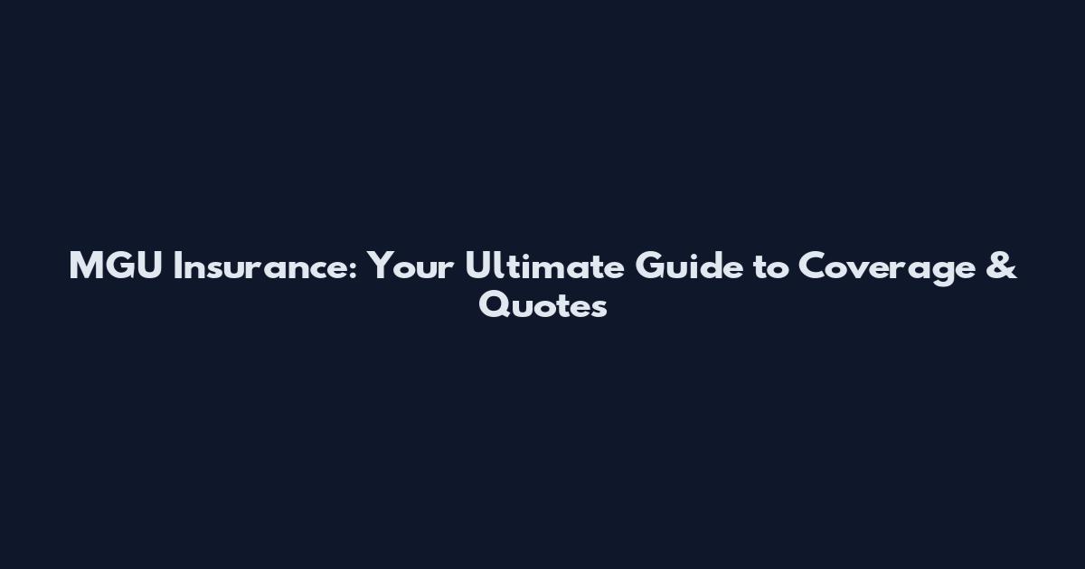 MGU Insurance: Your Ultimate Guide to Coverage & Quotes
