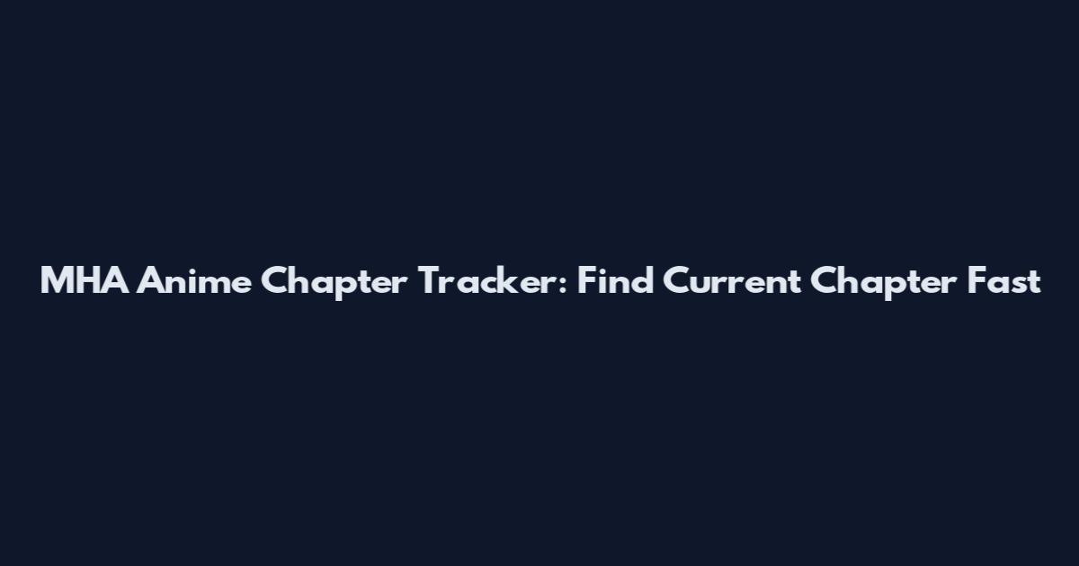 MHA Anime Chapter Tracker: Find Current Chapter Fast