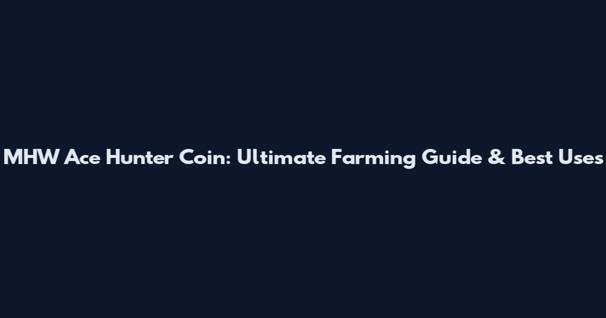 MHW Ace Hunter Coin: Ultimate Farming Guide & Best Uses