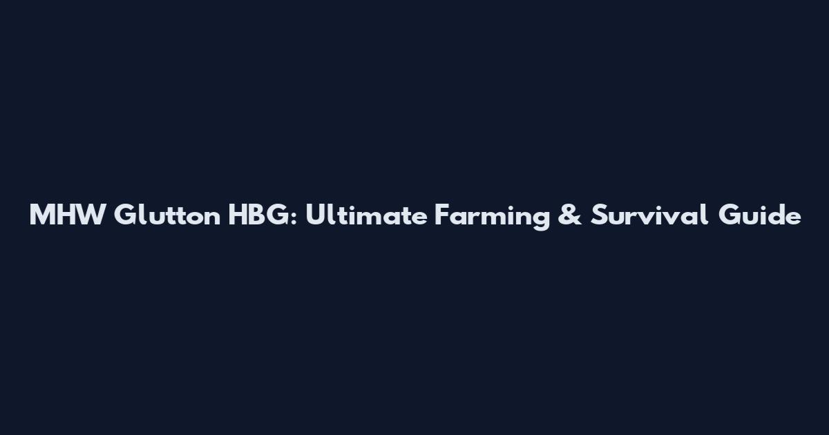MHW Glutton HBG: Ultimate Farming & Survival Guide