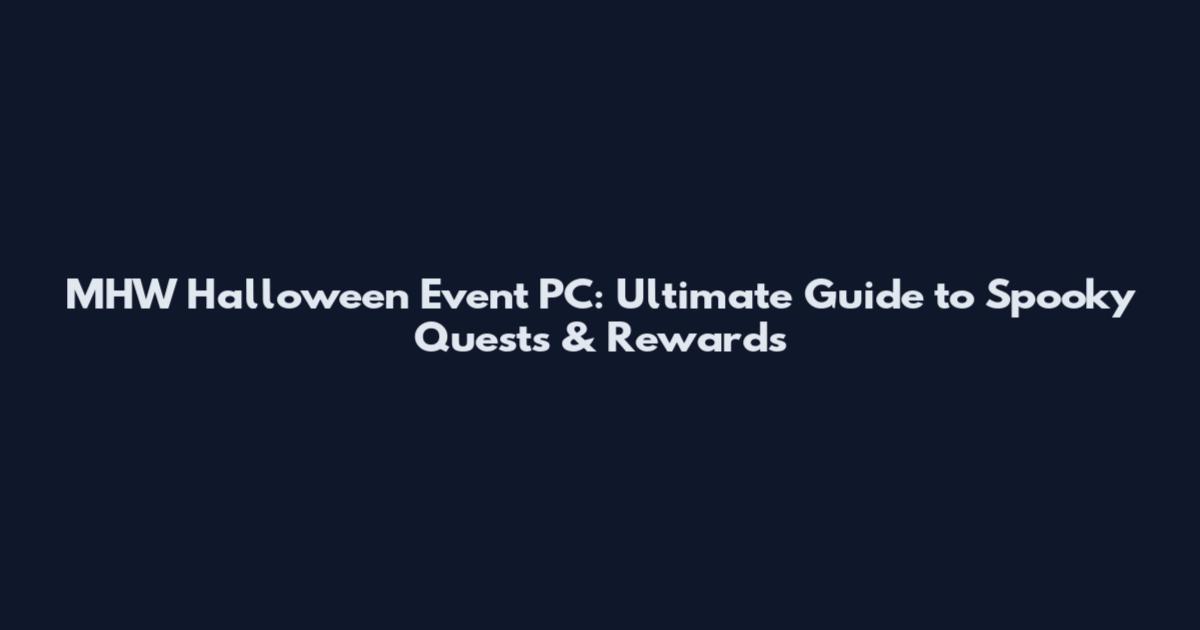 MHW Halloween Event PC: Ultimate Guide to Spooky Quests & Rewards