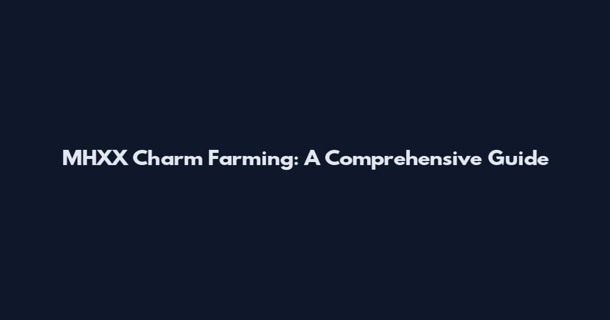 MHXX Charm Farming: A Comprehensive Guide