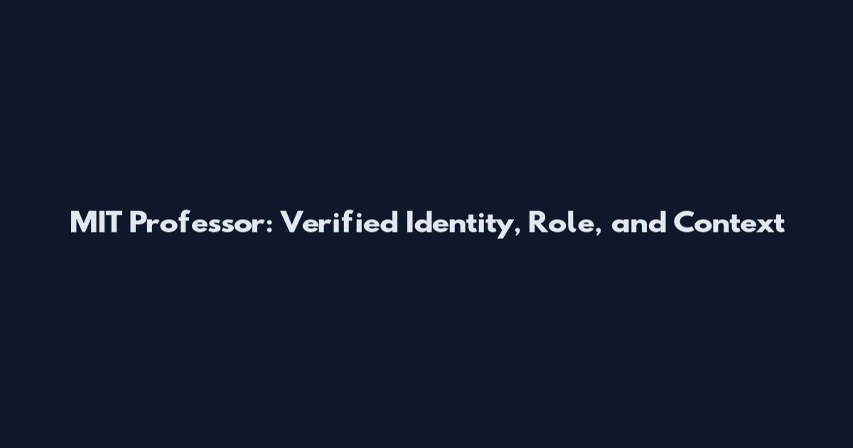 MIT Professor: Verified Identity, Role, and Context