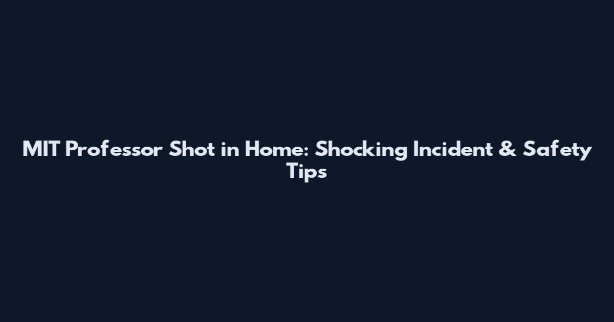 MIT Professor Shot in Home: Shocking Incident & Safety Tips