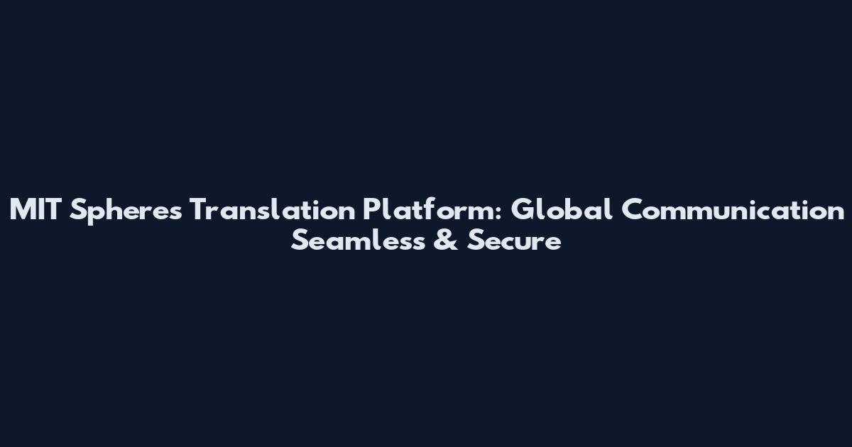 MIT Spheres Translation Platform: Global Communication Seamless & Secure