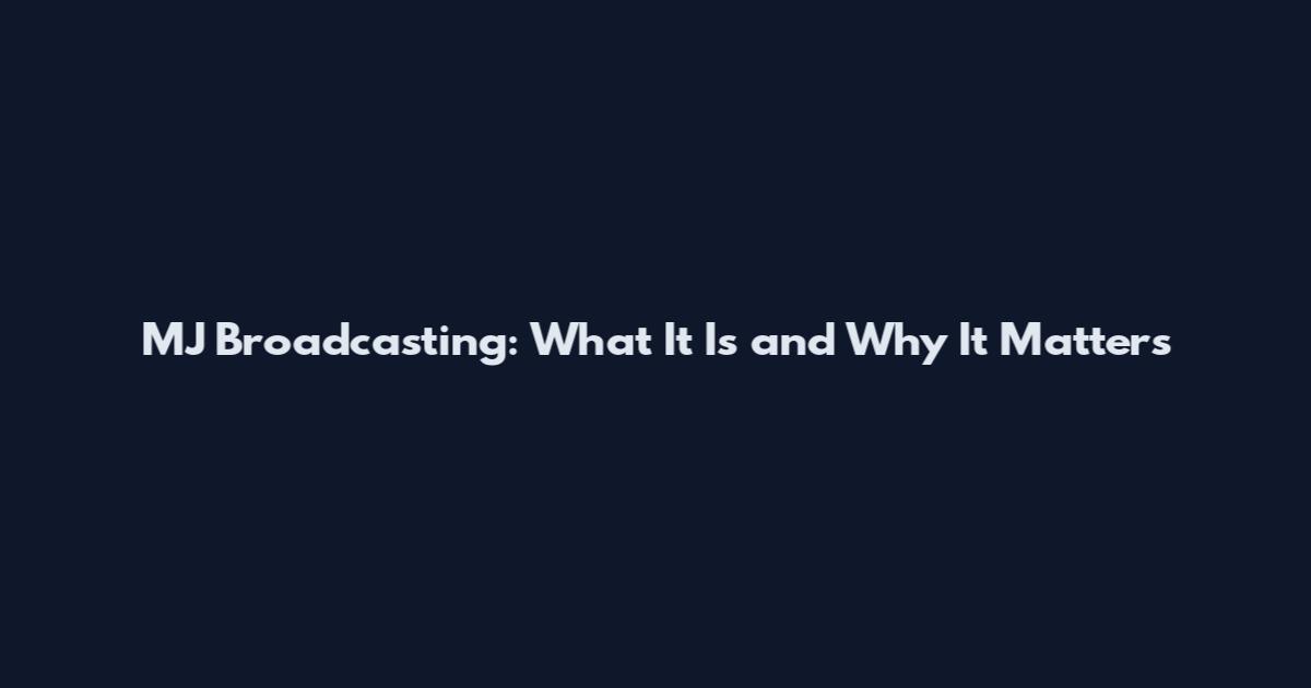 MJ Broadcasting: What It Is and Why It Matters