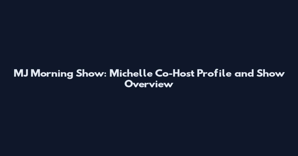 MJ Morning Show: Michelle Co-Host Profile and Show Overview
