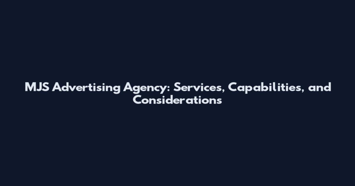 MJS Advertising Agency: Services, Capabilities, and Considerations