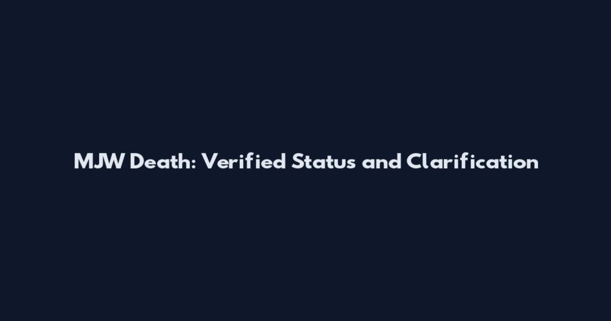 MJW Death: Verified Status and Clarification