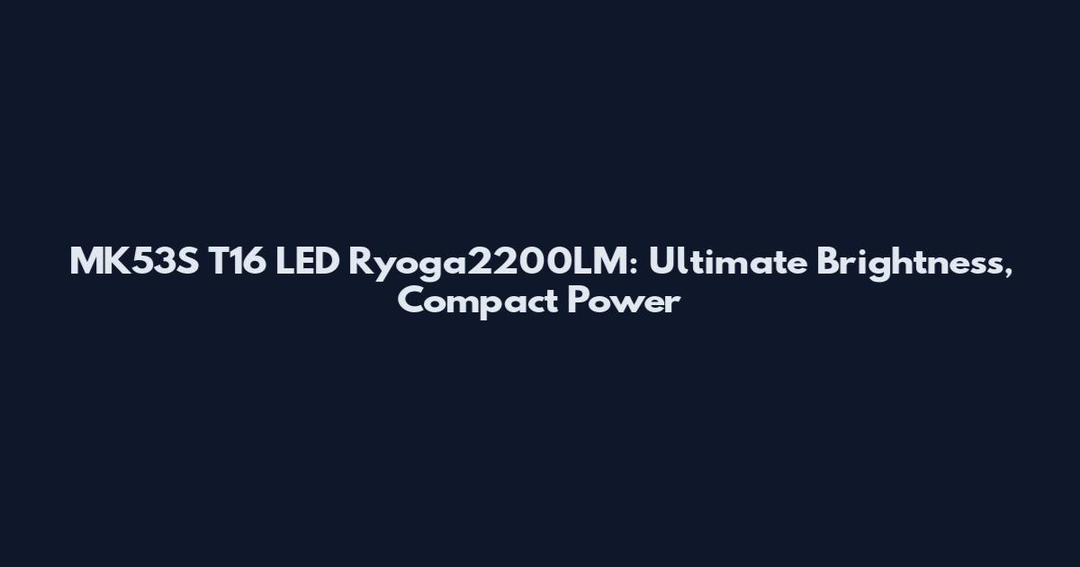 MK53S T16 LED Ryoga2200LM: Ultimate Brightness, Compact Power