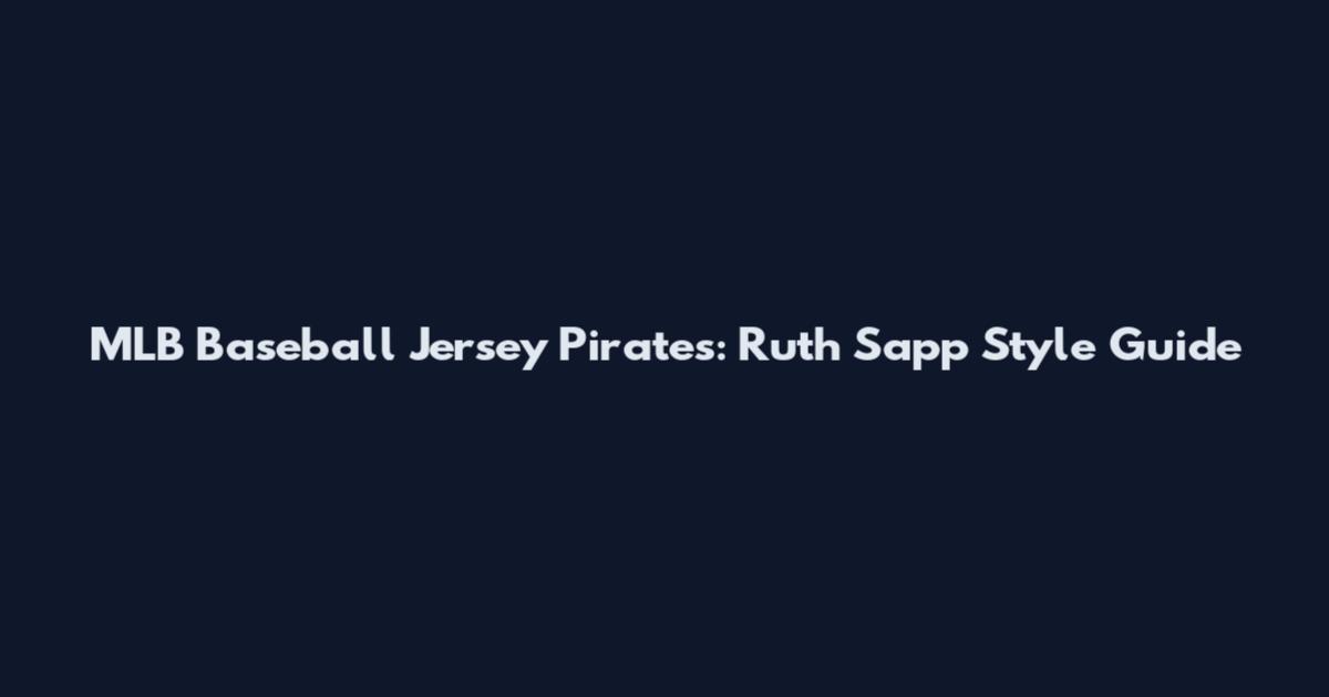 MLB Baseball Jersey Pirates: Ruth Sapp Style Guide