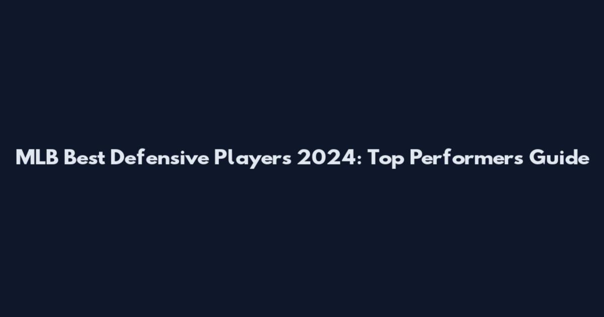 MLB Best Defensive Players 2024: Top Performers Guide