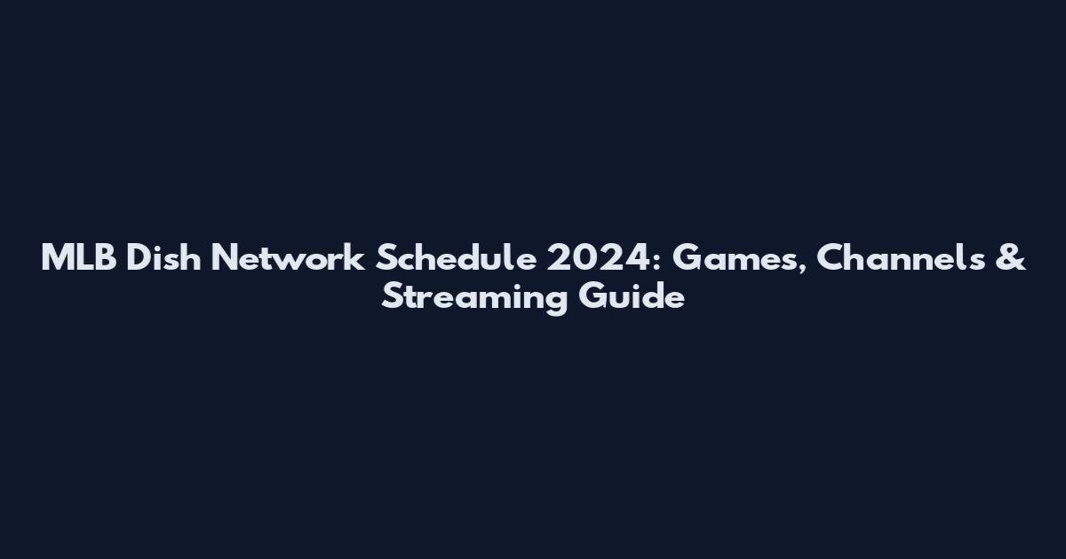 MLB Dish Network Schedule 2024: Games, Channels & Streaming Guide
