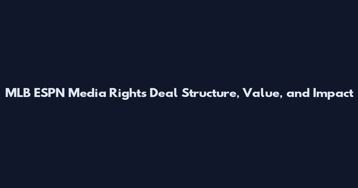 MLB ESPN Media Rights Deal Structure, Value, and Impact
