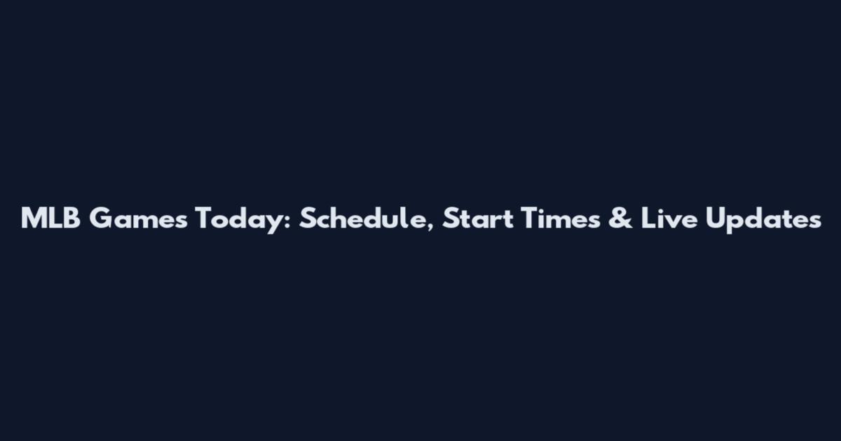 MLB Games Today: Schedule, Start Times & Live Updates