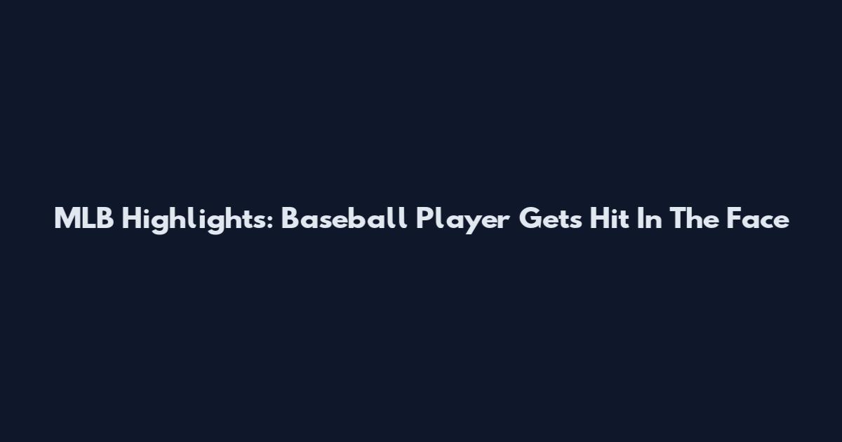 MLB Highlights: Baseball Player Gets Hit In The Face