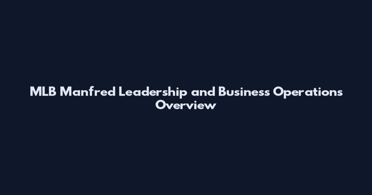 MLB Manfred Leadership and Business Operations Overview