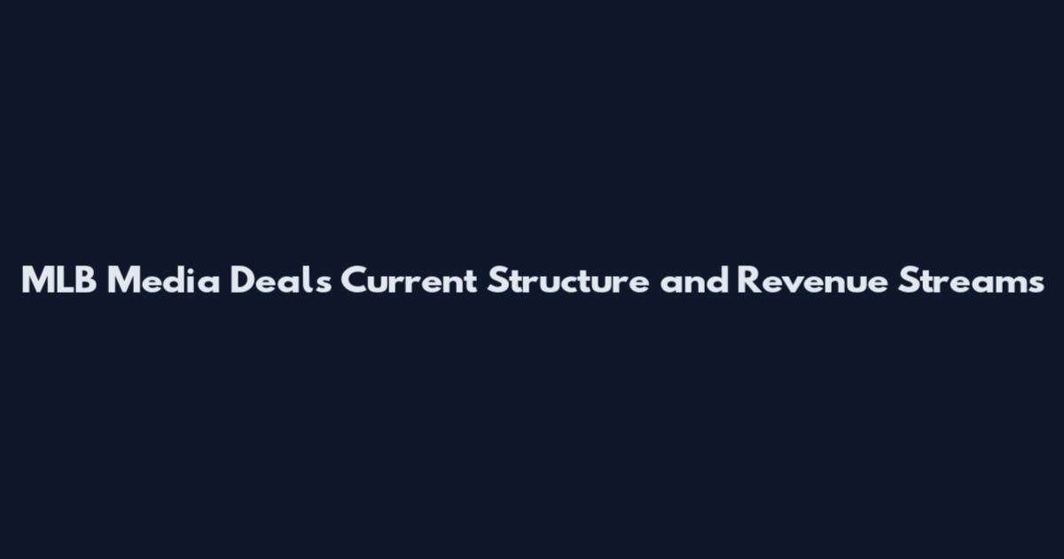 MLB Media Deals Current Structure and Revenue Streams