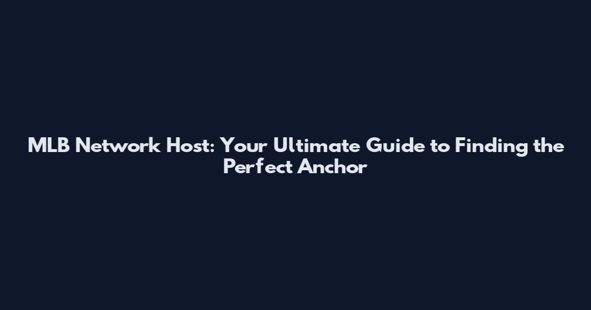 MLB Network Host: Your Ultimate Guide to Finding the Perfect Anchor