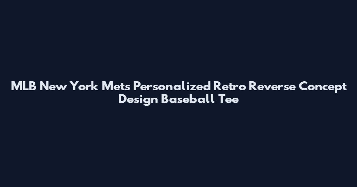 MLB New York Mets Personalized Retro Reverse Concept Design Baseball Tee