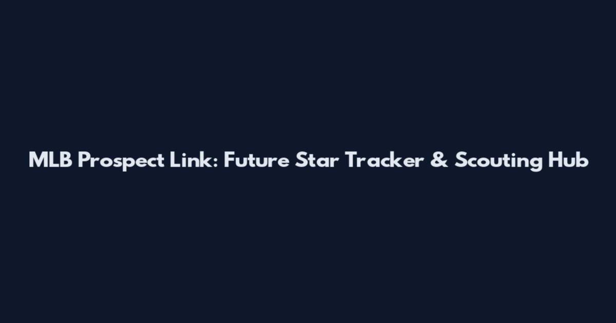 MLB Prospect Link: Future Star Tracker & Scouting Hub