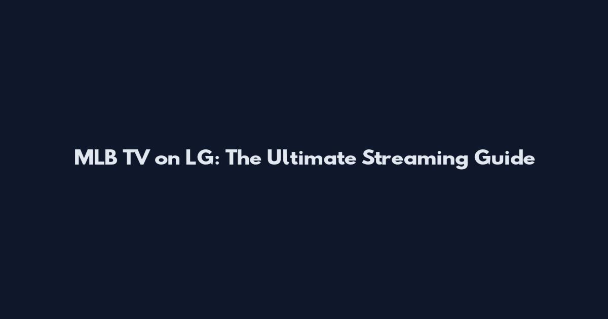 MLB TV on LG: The Ultimate Streaming Guide