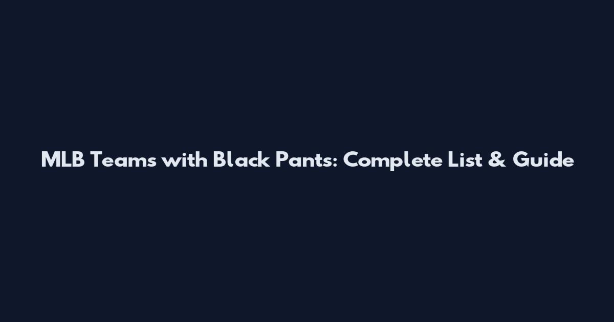 MLB Teams with Black Pants: Complete List & Guide