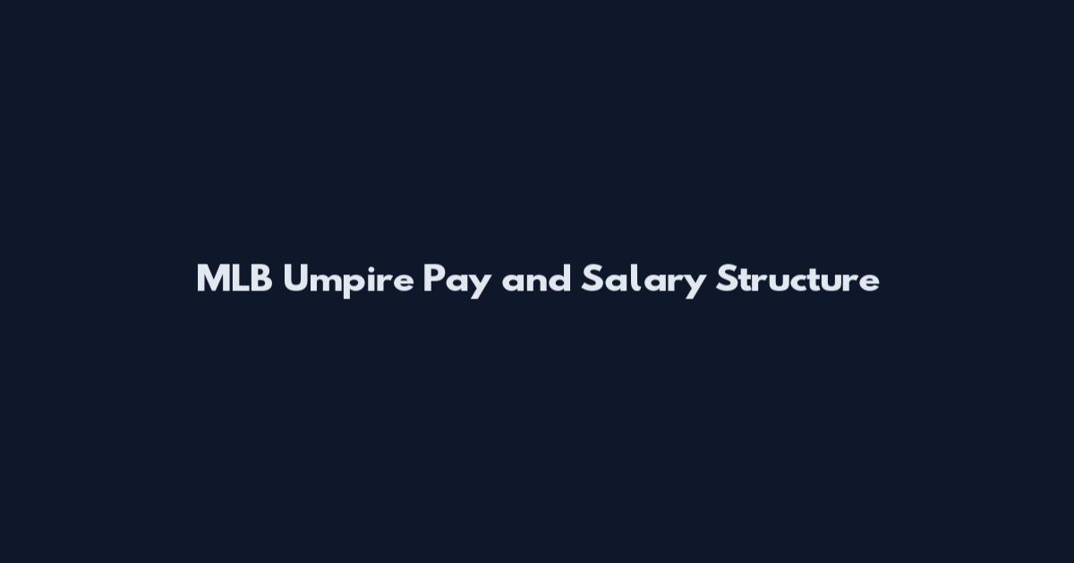 MLB Umpire Pay and Salary Structure