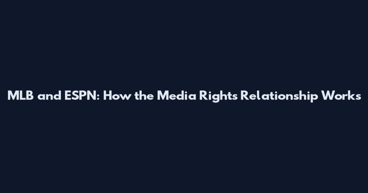 MLB and ESPN: How the Media Rights Relationship Works