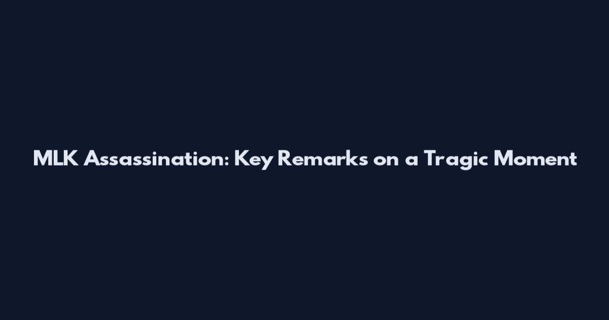 MLK Assassination: Key Remarks on a Tragic Moment