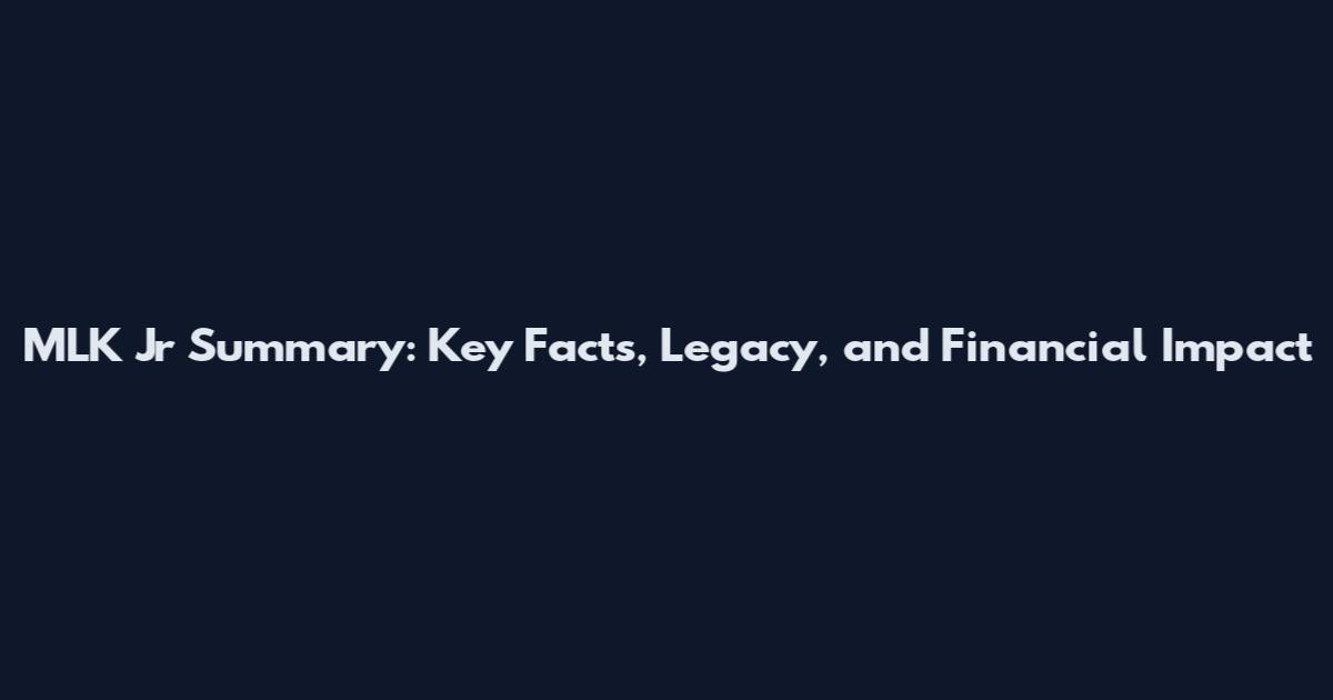 MLK Jr Summary: Key Facts, Legacy, and Financial Impact
