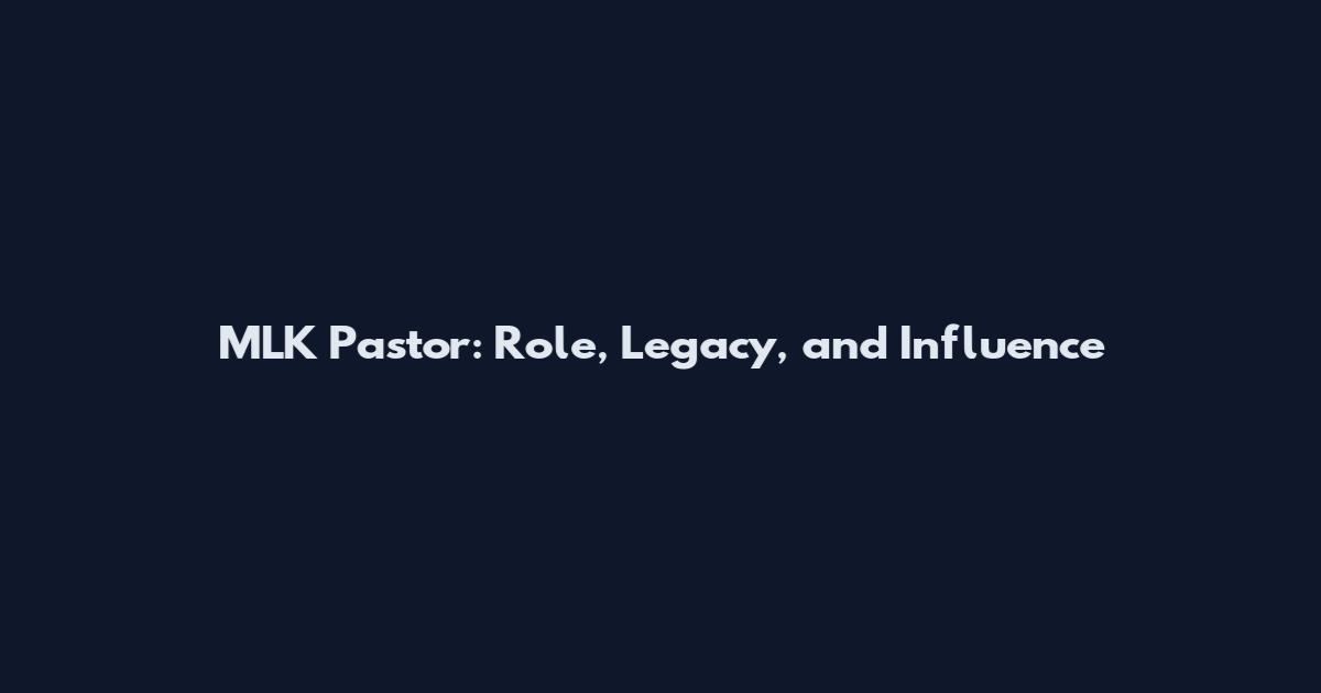 MLK Pastor: Role, Legacy, and Influence