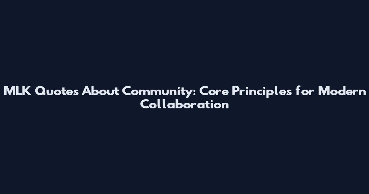 MLK Quotes About Community: Core Principles for Modern Collaboration