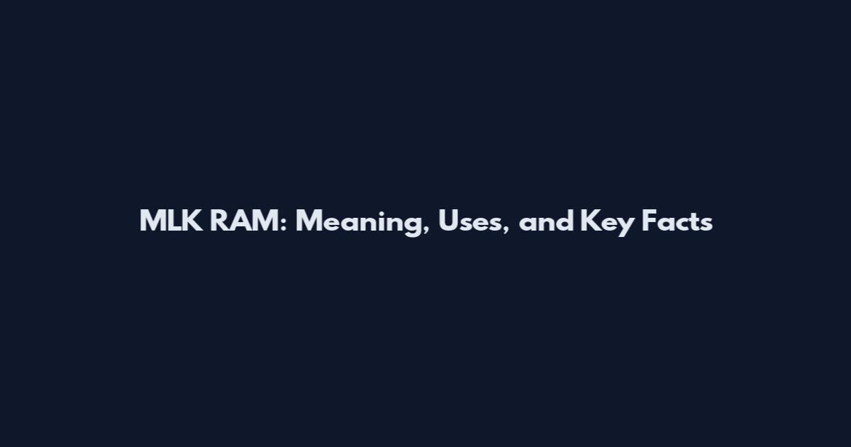 MLK RAM: Meaning, Uses, and Key Facts