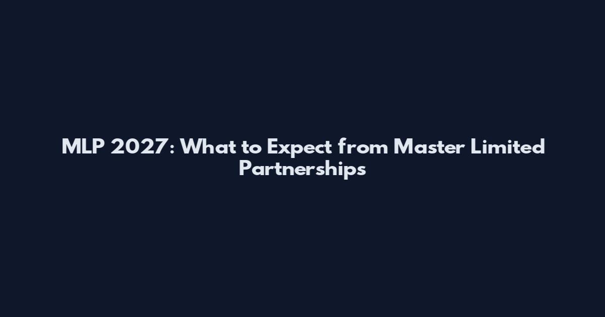 MLP 2027: What to Expect from Master Limited Partnerships