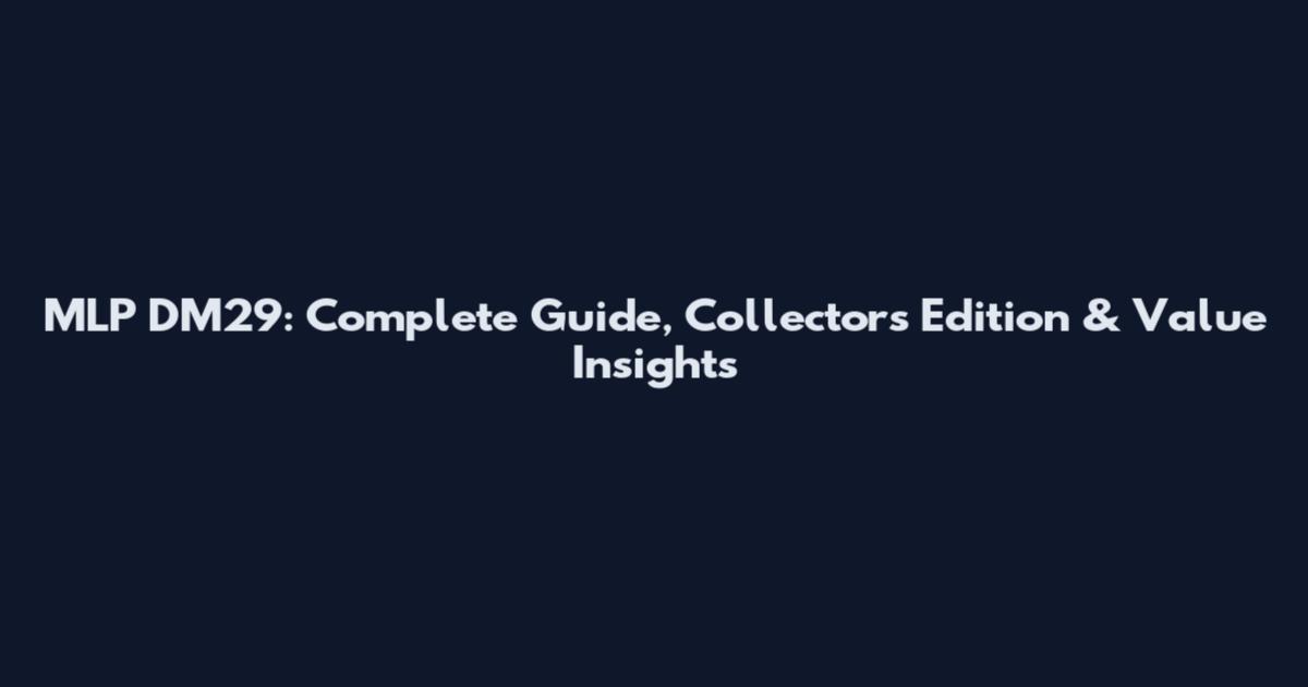 MLP DM29: Complete Guide, Collectors Edition & Value Insights