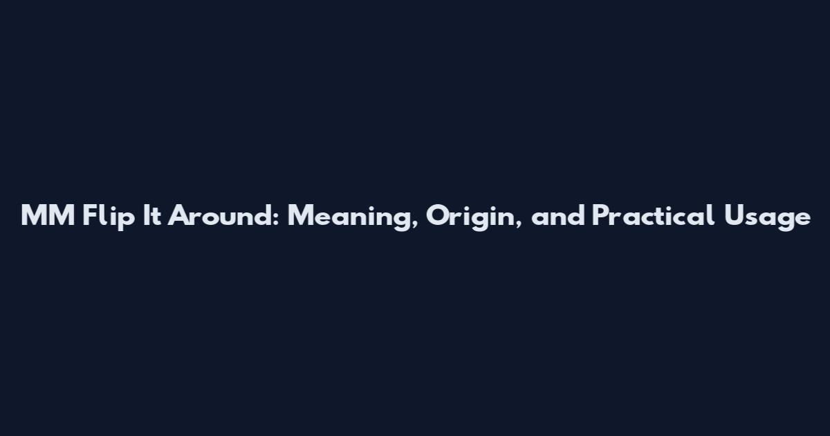 MM Flip It Around: Meaning, Origin, and Practical Usage
