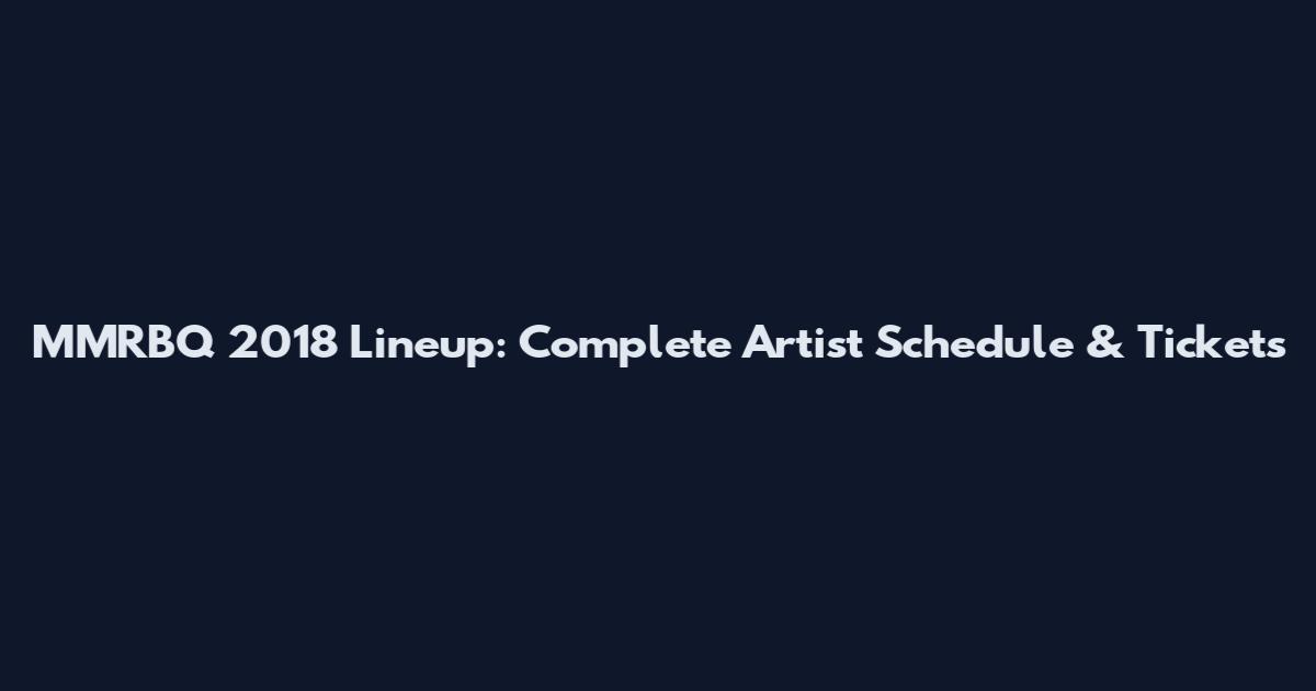 MMRBQ 2018 Lineup: Complete Artist Schedule & Tickets