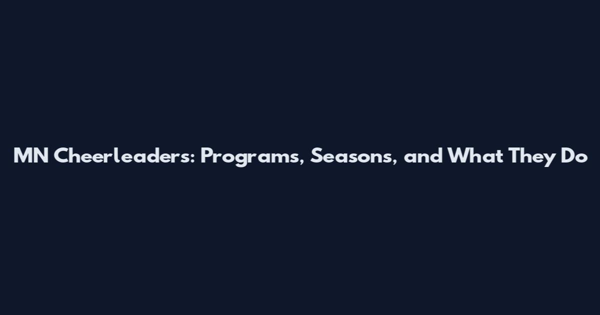 MN Cheerleaders: Programs, Seasons, and What They Do