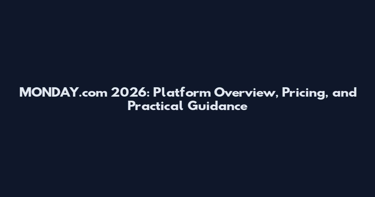 MONDAY.com 2026: Platform Overview, Pricing, and Practical Guidance