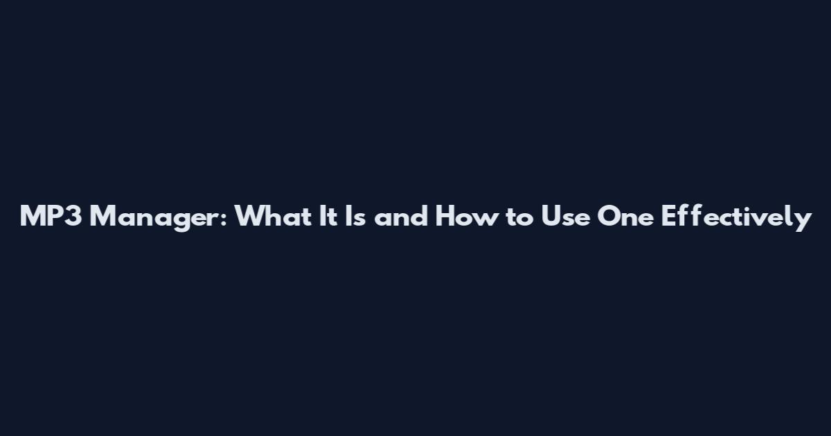MP3 Manager: What It Is and How to Use One Effectively