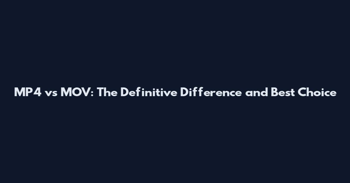 MP4 vs MOV: The Definitive Difference and Best Choice