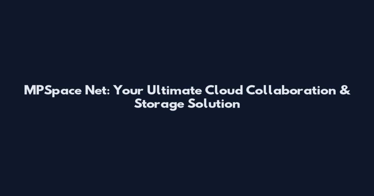 MPSpace Net: Your Ultimate Cloud Collaboration & Storage Solution