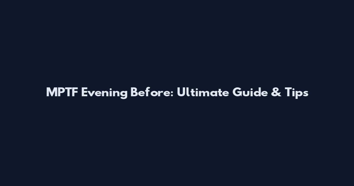 MPTF Evening Before: Ultimate Guide & Tips
